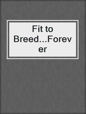 cover image of Fit to Breed...Forever