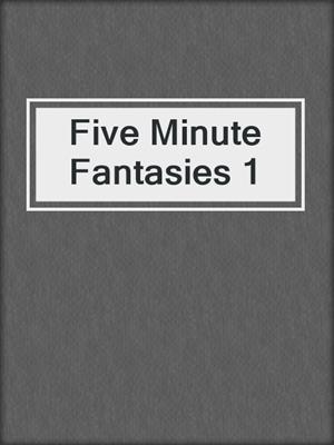 Five Minute Fantasies 1