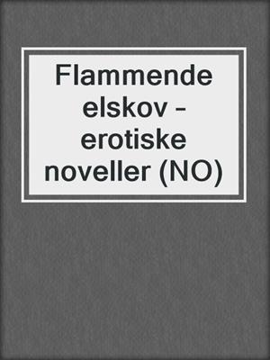 cover image of Flammende elskov – erotiske noveller (NO)