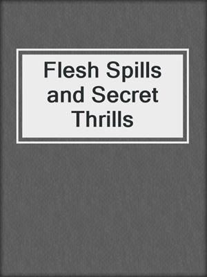 cover image of Flesh Spills and Secret Thrills