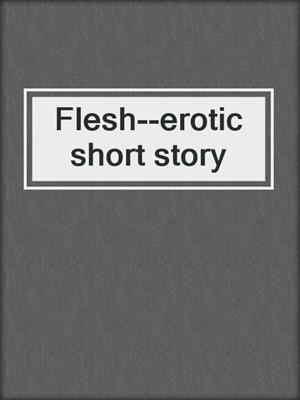 cover image of Flesh--erotic short story