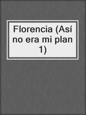 cover image of Florencia (Así no era mi plan 1)