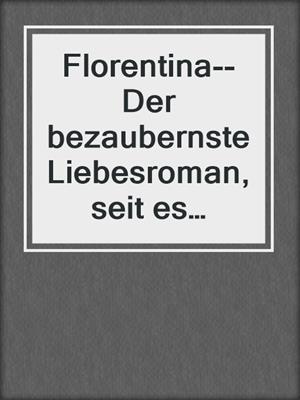 cover image of Florentina--Der bezaubernste Liebesroman, seit es Romanzen gibt.