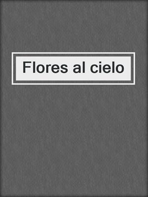 cover image of Flores al cielo