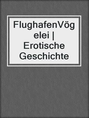 cover image of FlughafenVögelei | Erotische Geschichte