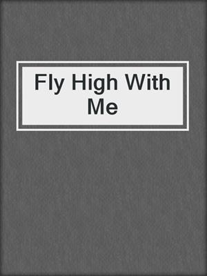 cover image of Fly High With Me
