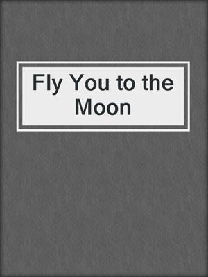 cover image of Fly You to the Moon