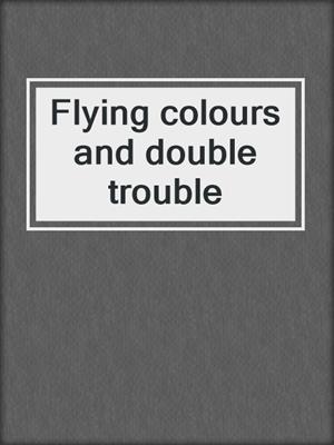 Flying colours and double trouble