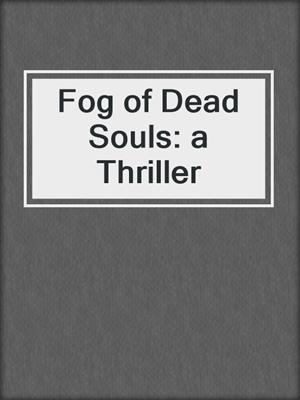 Fog of Dead Souls: a Thriller