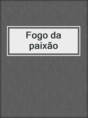 cover image of Fogo da paixão