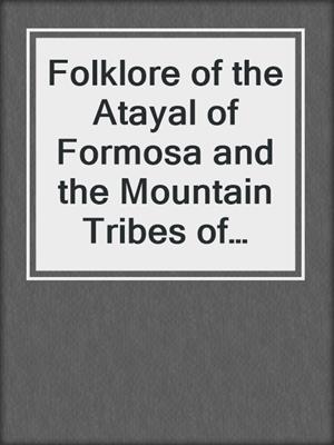 Folklore of the Atayal of Formosa and the Mountain Tribes of Luzon