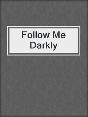 cover image of Follow Me Darkly