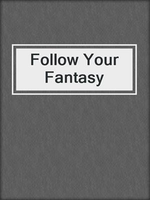 cover image of Follow Your Fantasy