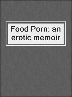 Food Porn: an erotic memoir