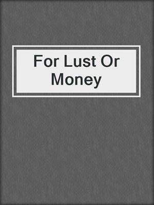 cover image of For Lust Or Money