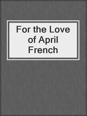 cover image of For the Love of April French