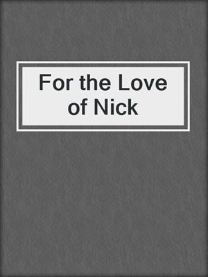 cover image of For the Love of Nick