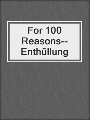 cover image of For 100 Reasons--Enthüllung