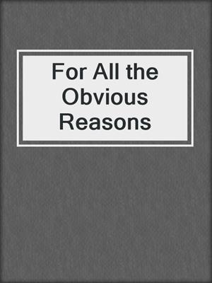 For All the Obvious Reasons