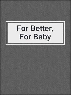 cover image of For Better, For Baby
