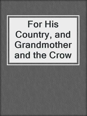 cover image of For His Country, and Grandmother and the Crow