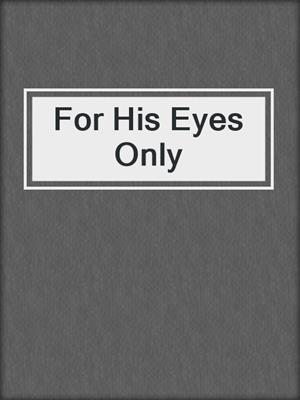 cover image of For His Eyes Only