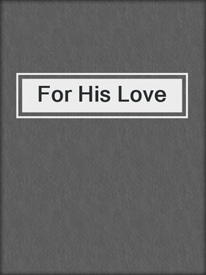 cover image of For His Love