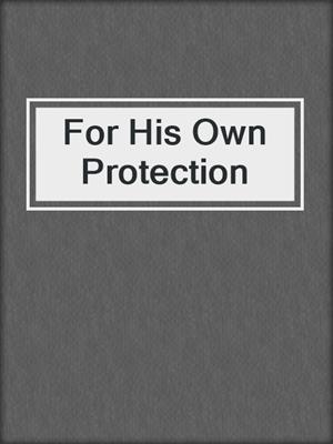 cover image of For His Own Protection