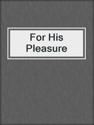 cover image of For His Pleasure