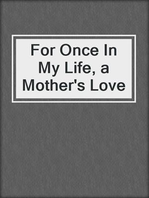 For Once In My Life, a Mother's Love