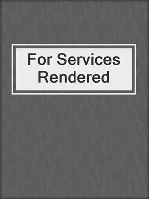 cover image of For Services Rendered