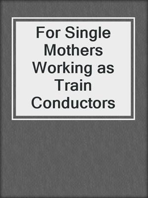 For Single Mothers Working as Train Conductors