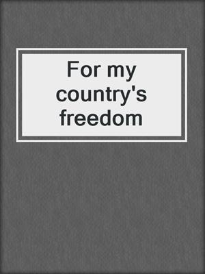 For my country's freedom