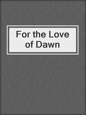 cover image of For the Love of Dawn