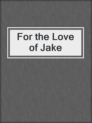 cover image of For the Love of Jake