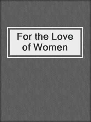 cover image of For the Love of Women