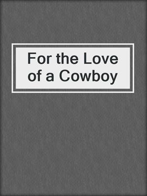 cover image of For the Love of a Cowboy