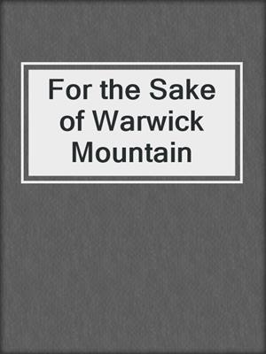 cover image of For the Sake of Warwick Mountain
