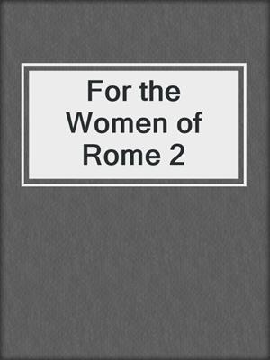 cover image of For the Women of Rome 2