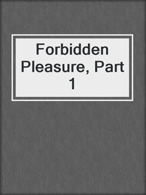 Forbidden Pleasure, Part 1