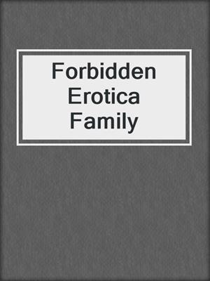 cover image of Forbidden Erotica Family