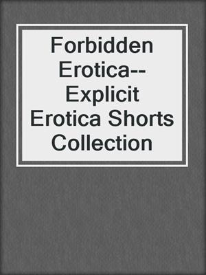 cover image of Forbidden Erotica--Explicit Erotica Shorts Collection