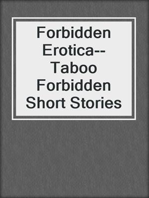 Forbidden Erotica--Taboo Forbidden Short Stories