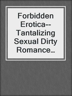 cover image of Forbidden Erotica--Tantalizing Sexual Dirty Romance Compilation