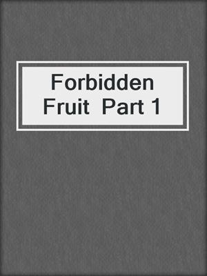 cover image of Forbidden Fruit  Part 1