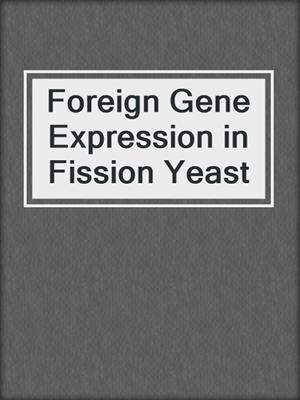 Foreign Gene Expression in Fission Yeast