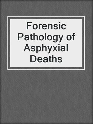 cover image of Forensic Pathology of Asphyxial Deaths