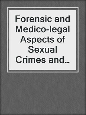 Forensic and Medico-legal Aspects of Sexual Crimes and Unusual Sexual Practices