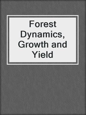 Forest Dynamics, Growth and Yield