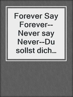 Forever Say Forever--Never say Never--Du sollst dich nicht vor mir fürchten, Band 3